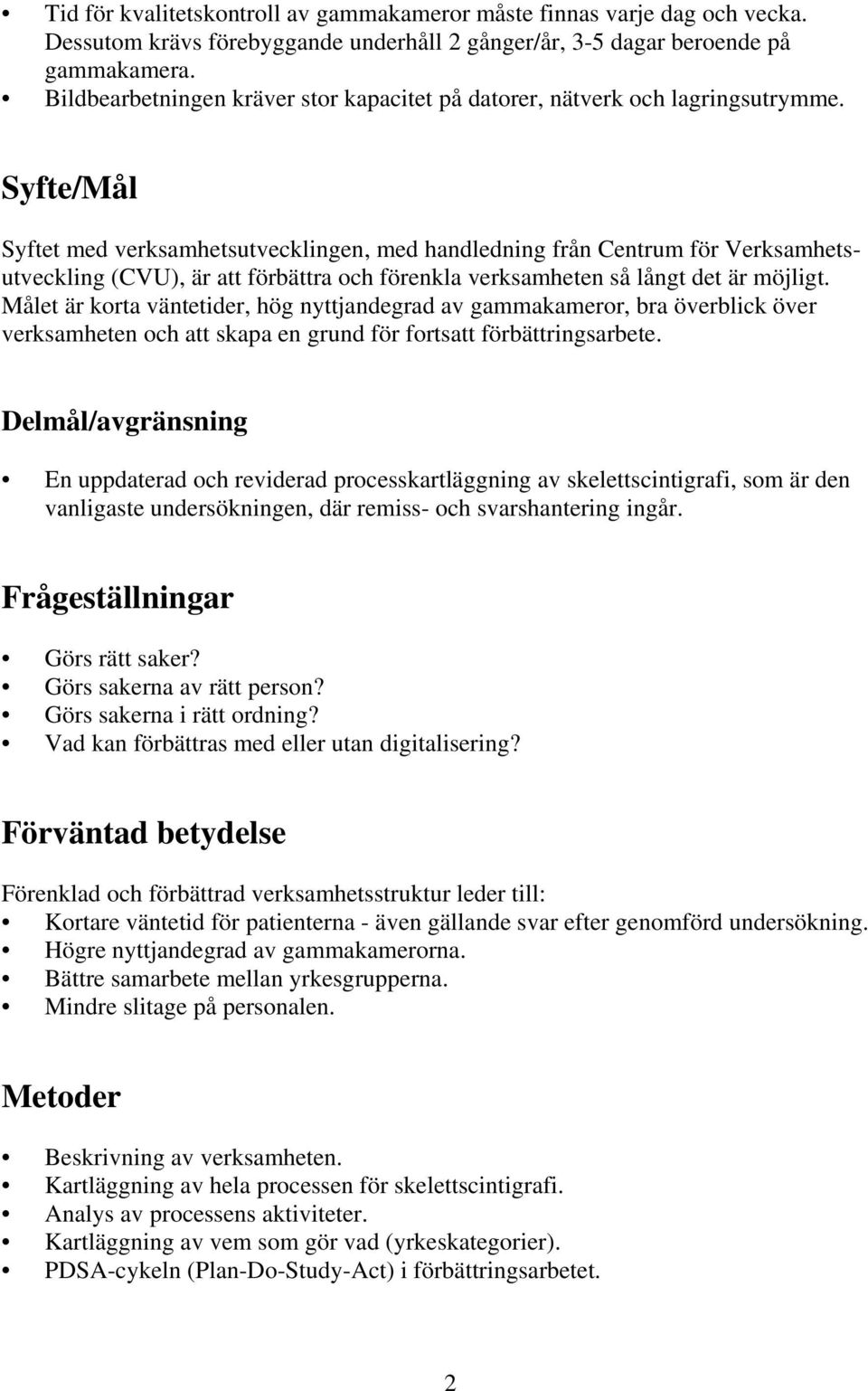 Syfte/Mål Syftet med verksamhetsutvecklingen, med handledning från Centrum för Verksamhetsutveckling (CVU), är att förbättra och förenkla verksamheten så långt det är möjligt.