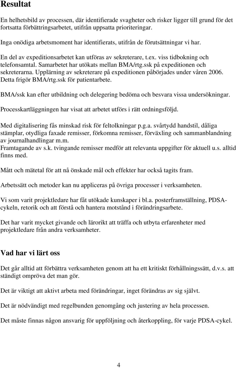Samarbetet har utökats mellan BMA/rtg.ssk på expeditionen och sekreterarna. Upplärning av sekreterare på expeditionen påbörjades under våren 2006. Detta frigör BMA/rtg.ssk för patientarbete.