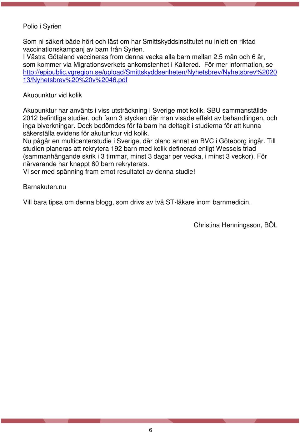 se/upload/smittskyddsenheten/nyhetsbrev/nyhetsbrev%2020 13/Nyhetsbrev%20%20v%2046.pdf Akupunktur vid kolik Akupunktur har använts i viss utsträckning i Sverige mot kolik.