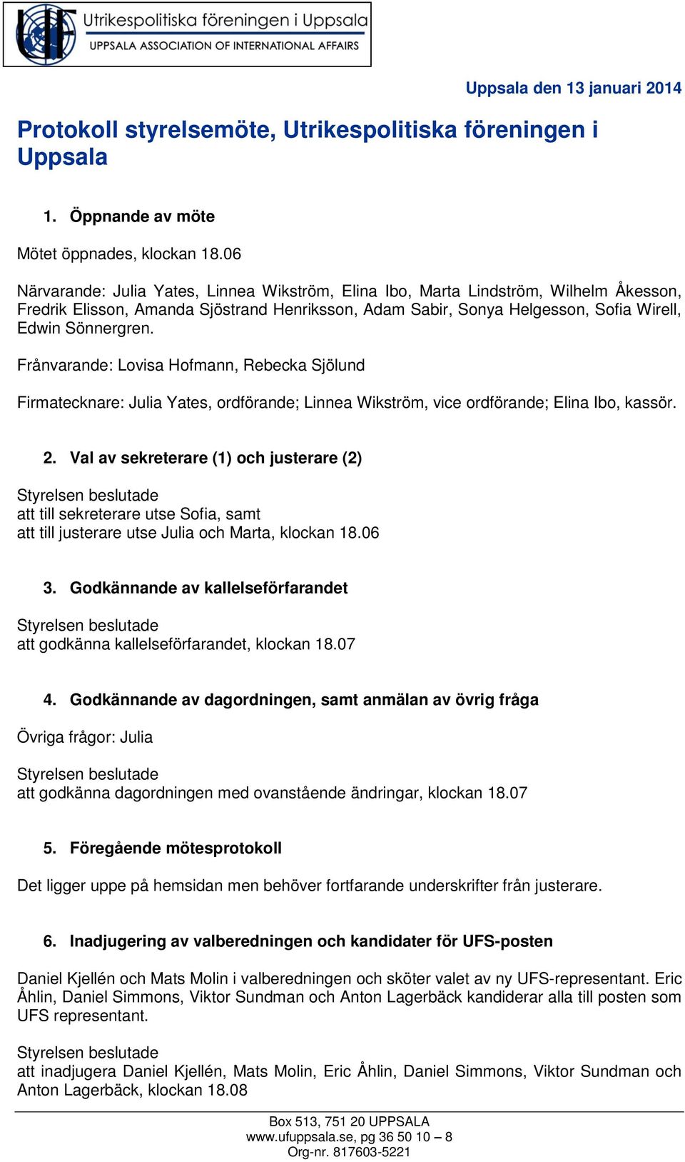 Frånvarande: Lovisa Hofmann, Rebecka Sjölund Firmatecknare: Julia Yates, ordförande; Linnea Wikström, vice ordförande; Elina Ibo, kassör. 2.
