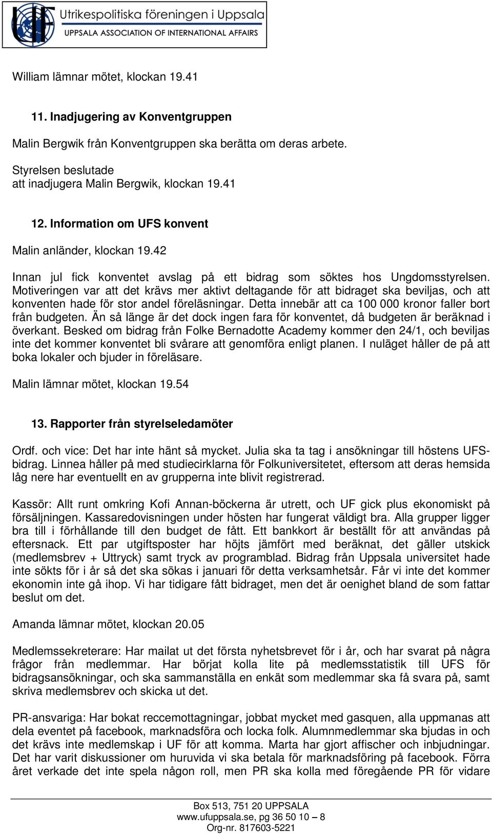 Motiveringen var att det krävs mer aktivt deltagande för att bidraget ska beviljas, och att konventen hade för stor andel föreläsningar. Detta innebär att ca 100 000 kronor faller bort från budgeten.
