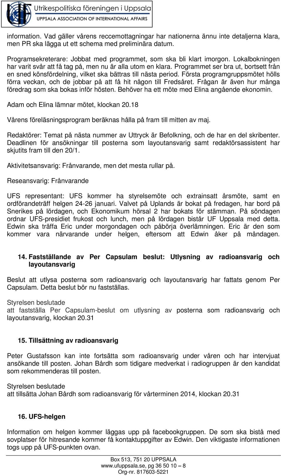 Programmet ser bra ut, bortsett från en sned könsfördelning, vilket ska bättras till nästa period. Första programgruppsmötet hölls förra veckan, och de jobbar på att få hit någon till Fredsåret.