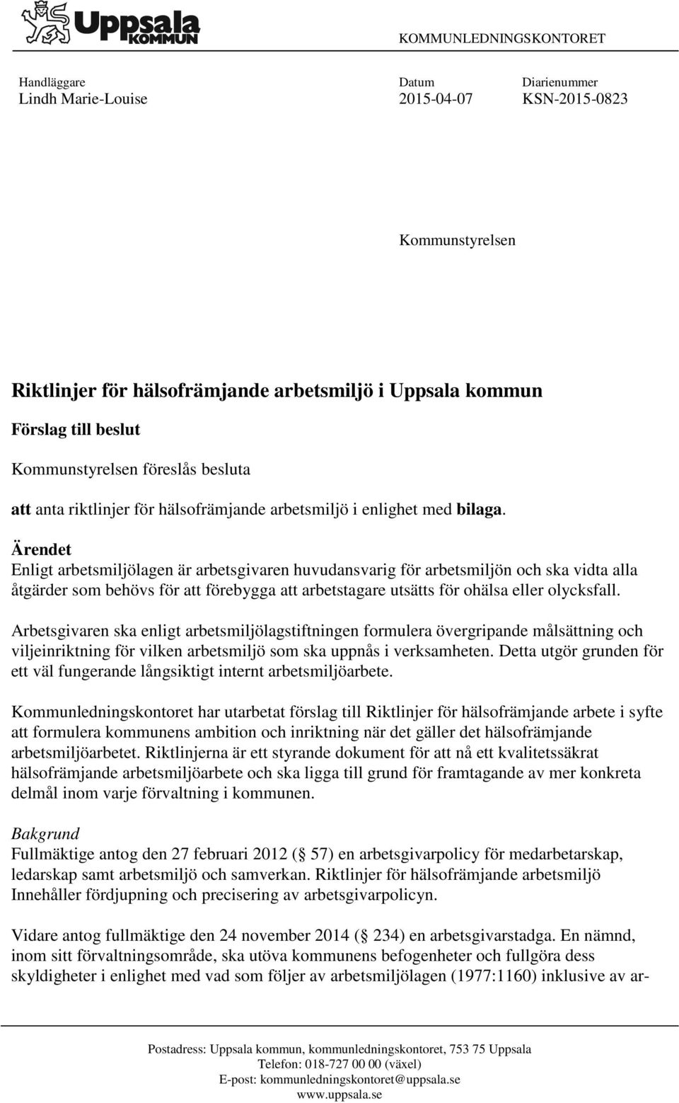 Ärendet Enligt arbetsmiljölagen är arbetsgivaren huvudansvarig för arbetsmiljön och ska vidta alla åtgärder som behövs för att förebygga att arbetstagare utsätts för ohälsa eller olycksfall.