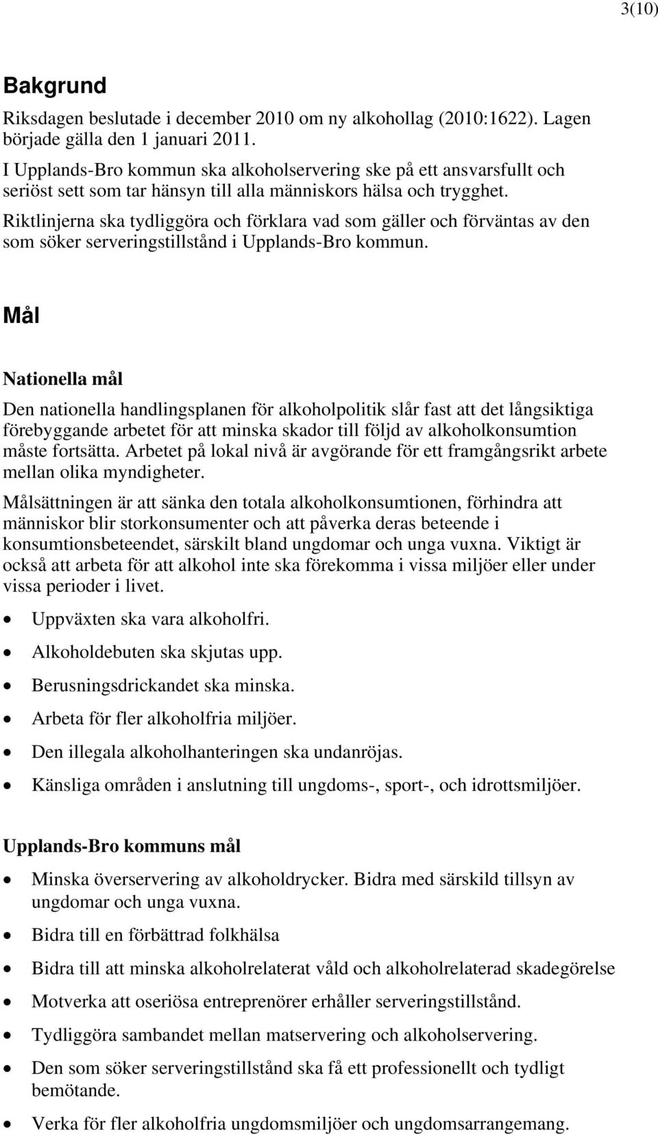 Riktlinjerna ska tydliggöra och förklara vad som gäller och förväntas av den som söker serveringstillstånd i Upplands-Bro kommun.