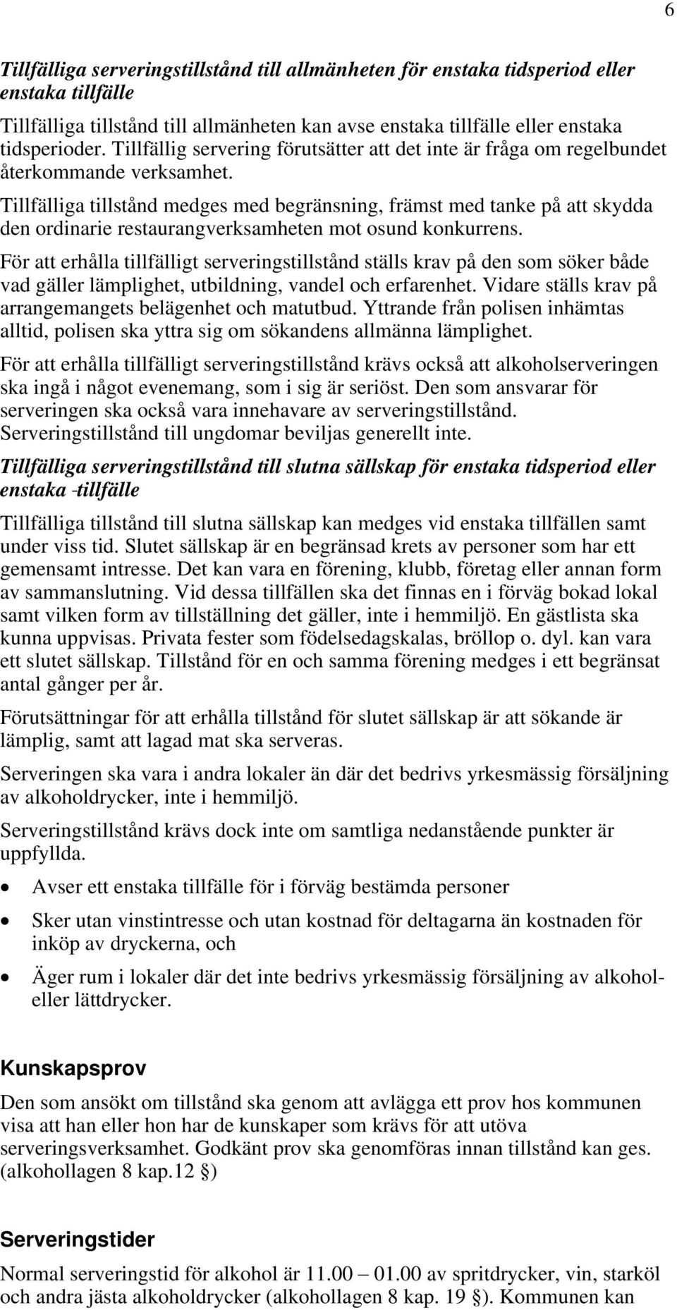 Tillfälliga tillstånd medges med begränsning, främst med tanke på att skydda den ordinarie restaurangverksamheten mot osund konkurrens.