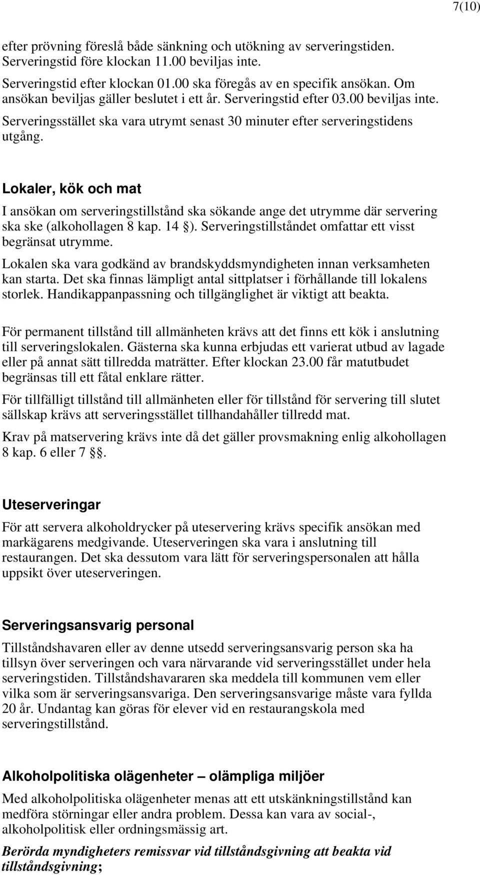 Lokaler, kök och mat I ansökan om serveringstillstånd ska sökande ange det utrymme där servering ska ske (alkohollagen 8 kap. 14 ). Serveringstillståndet omfattar ett visst begränsat utrymme.