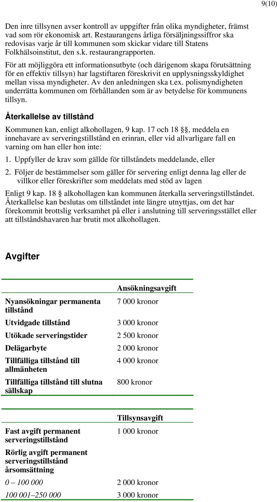 För att möjliggöra ett informationsutbyte (och därigenom skapa förutsättning för en effektiv tillsyn) har lagstiftaren föreskrivit en upplysningsskyldighet mellan vissa myndigheter.