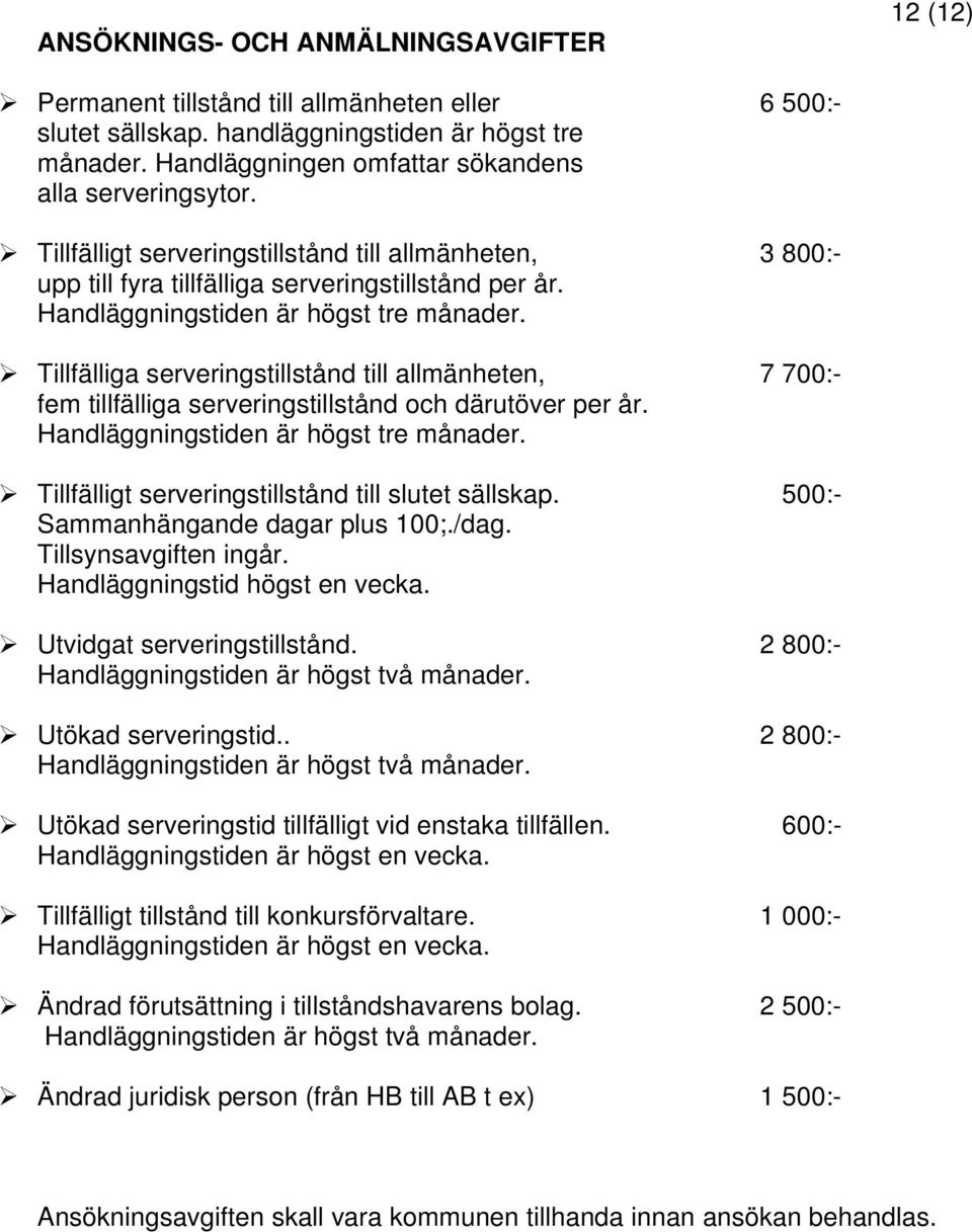 Handläggningstiden är högst tre månader. Tillfälliga serveringstillstånd till allmänheten, 7 700:- fem tillfälliga serveringstillstånd och därutöver per år. Handläggningstiden är högst tre månader.