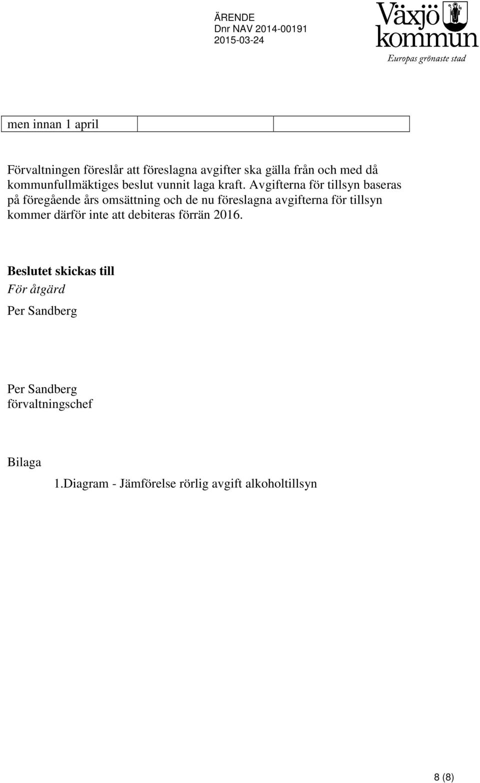 Avgifterna för tillsyn baseras på föregående års omsättning och de nu föreslagna erna för tillsyn