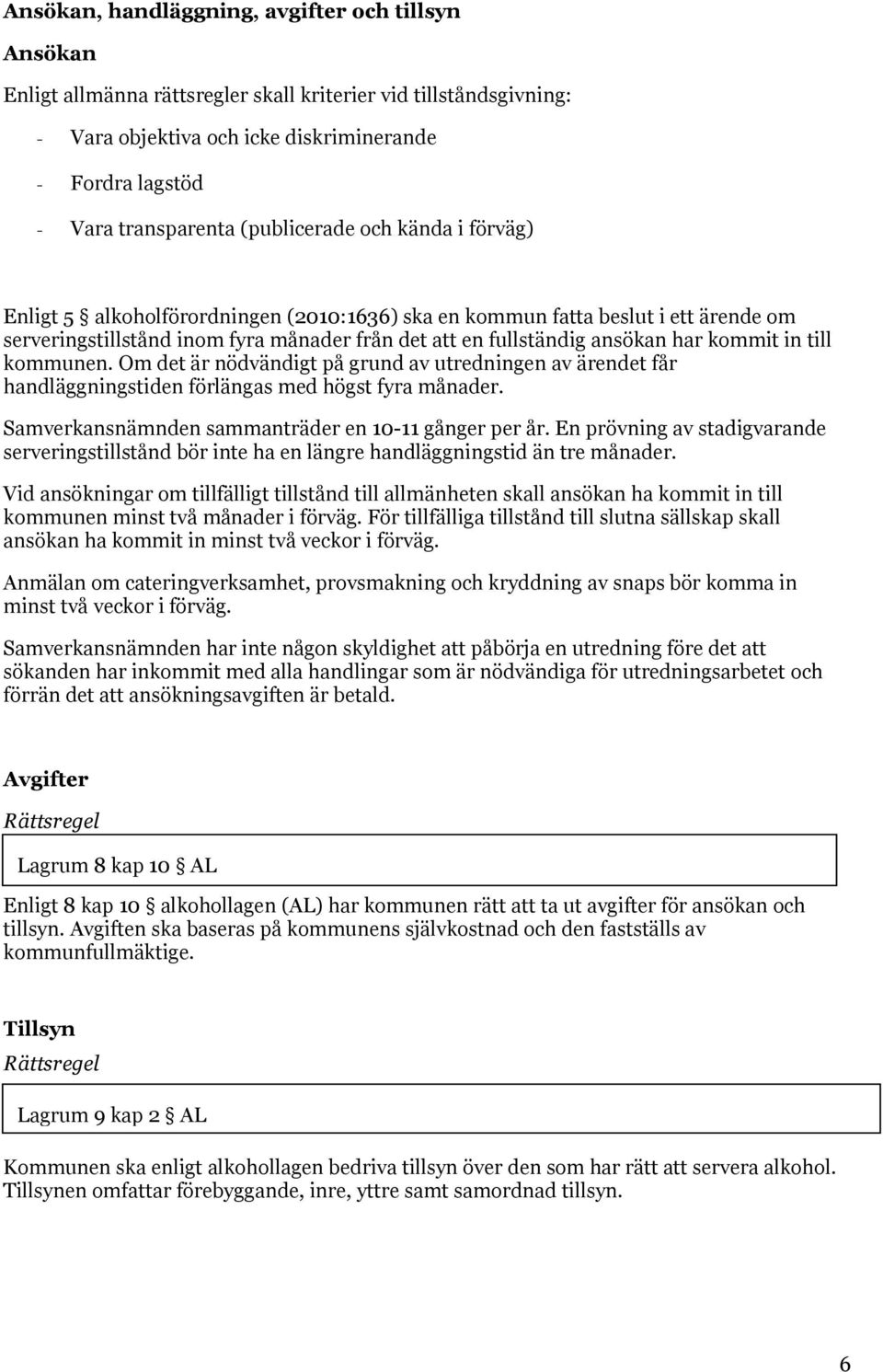 kommit in till kommunen. Om det är nödvändigt på grund av utredningen av ärendet får handläggningstiden förlängas med högst fyra månader. Samverkansnämnden sammanträder en 10-11 gånger per år.