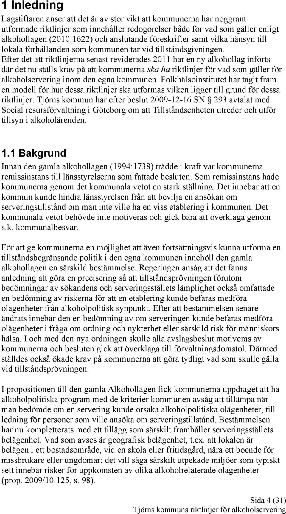 Efter det att riktlinjerna senast reviderades 2011 har en ny alkohollag införts där det nu ställs krav på att kommunerna ska ha riktlinjer för vad som gäller för alkoholservering inom den egna