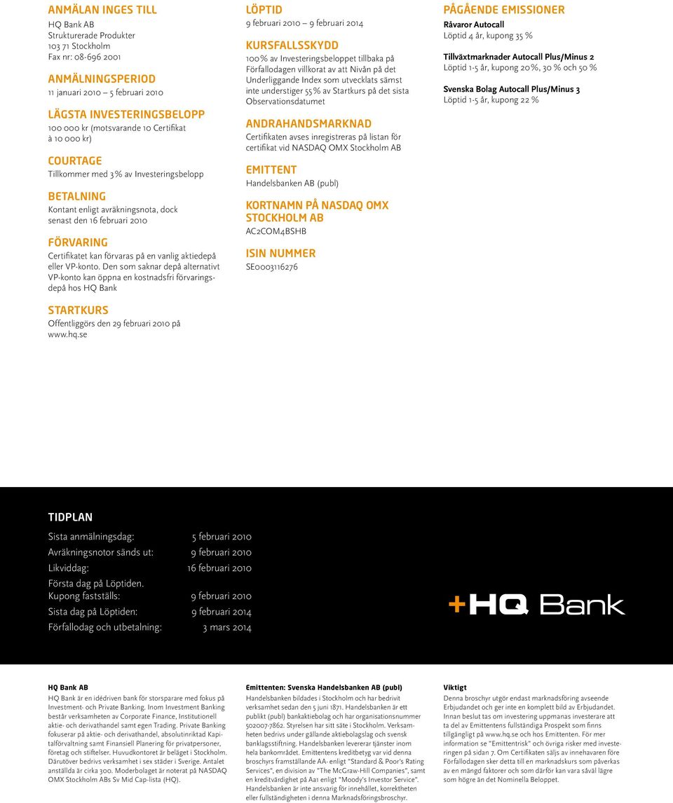 aktiedepå eller VP-konto. Den som saknar depå alternativt VP-konto kan öppna en kostnadsfri förvaringsdepå hos HQ Bank STARTKURS Offentliggörs den 29 februari 2010 på www.hq.