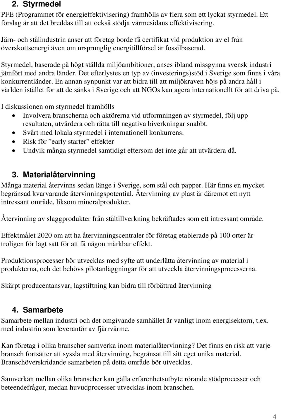 Styrmedel, baserade på högt ställda miljöambitioner, anses ibland missgynna svensk industri jämfört med andra länder.