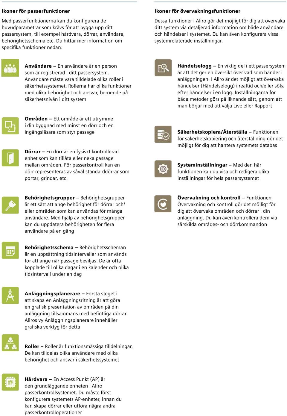 användare och händelser i systemet. Du kan även konfigurera vissa systemrelaterade inställningar. Användare En användare är en person som är registrerad i ditt passersystem.