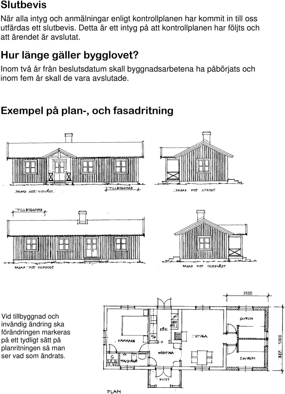 Inom två år från beslutsdatum skall byggnadsarbetena ha påbörjats och inom fem år skall de vara avslutade.