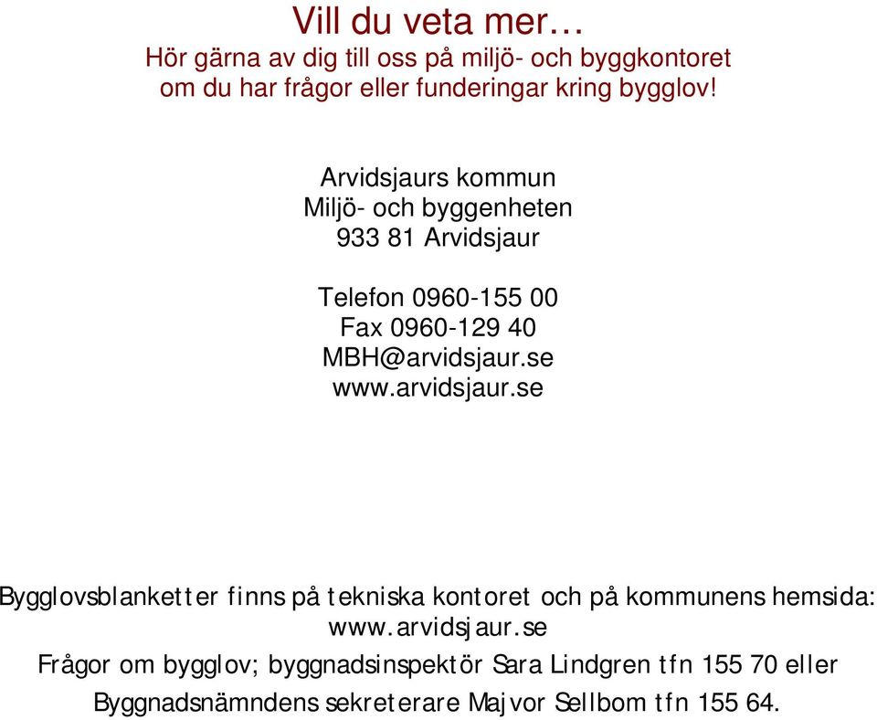 Arvidsjaurs kommun Miljö- och byggenheten 933 81 Arvidsjaur Telefon 0960-155 00 Fax 0960-129 40 MBH@arvidsjaur.