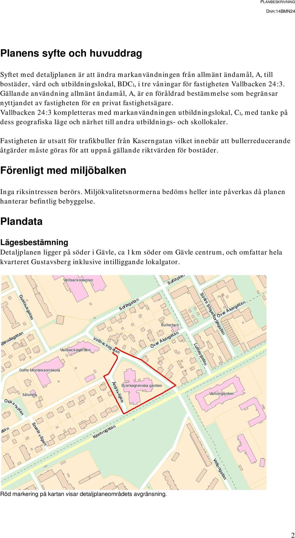 Vallbacken 24:3 kompletteras med markanvändningen utbildningslokal, C1, med tanke på dess geografiska läge och närhet till andra utbildnings- och skollokaler.