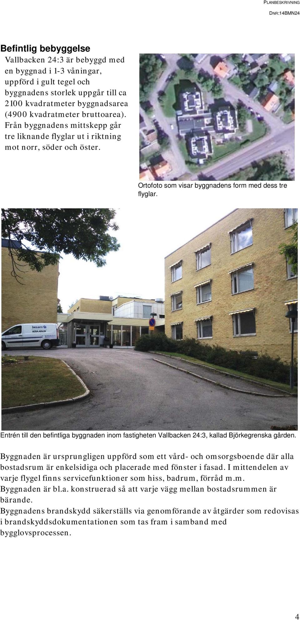 Entrén till den befintliga byggnaden inom fastigheten Vallbacken 24:3, kallad Björkegrenska gården.