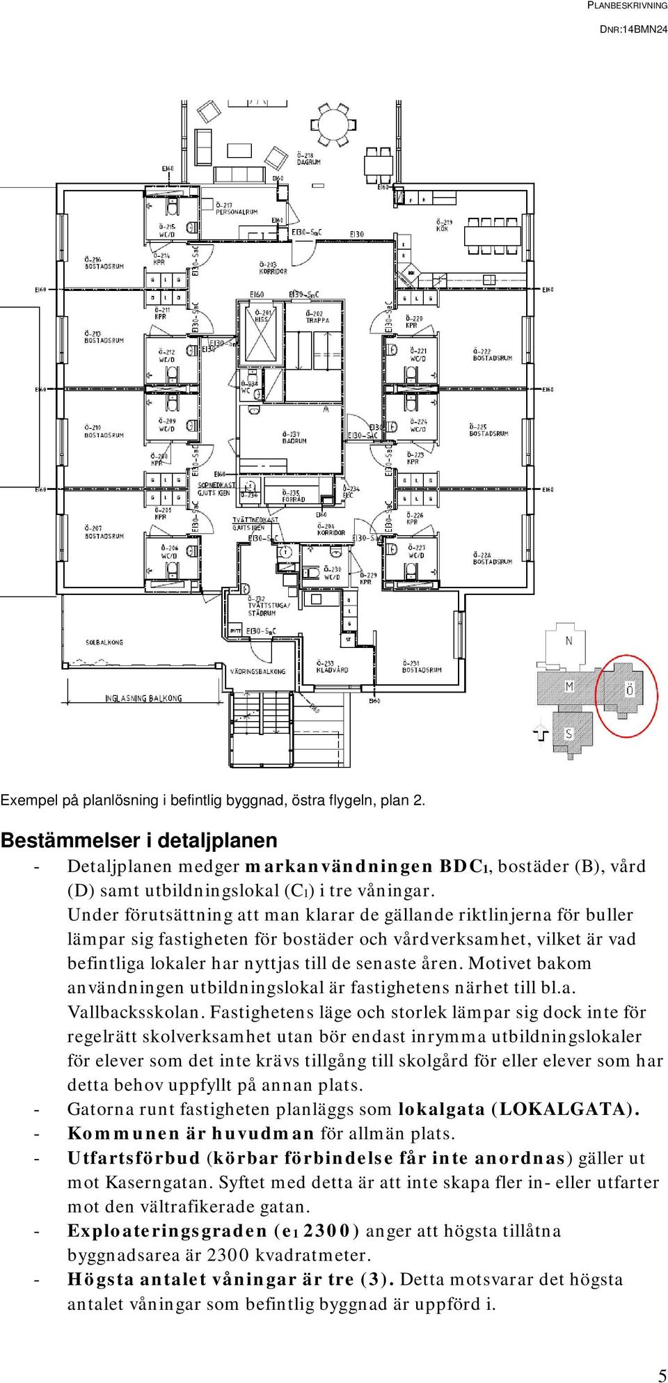 Under förutsättning att man klarar de gällande riktlinjerna för buller lämpar sig fastigheten för bostäder och vårdverksamhet, vilket är vad befintliga lokaler har nyttjas till de senaste åren.