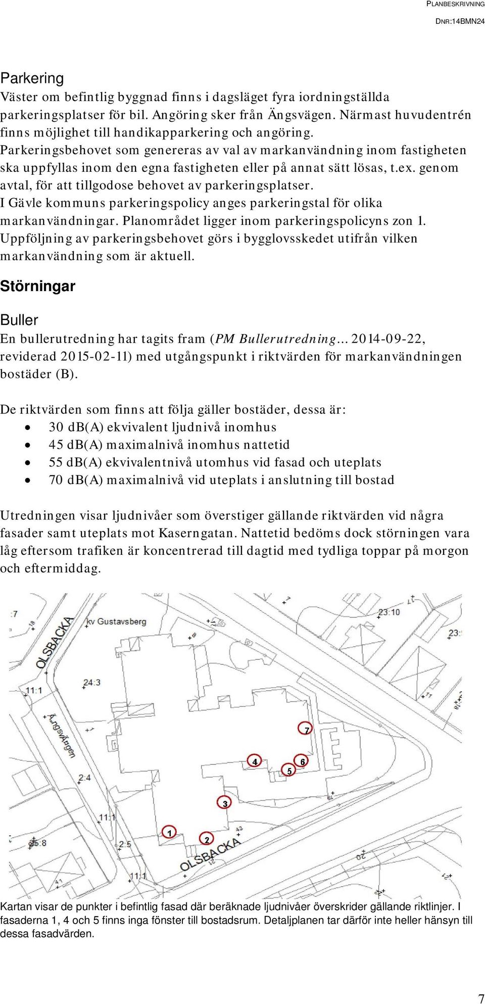 Parkeringsbehovet som genereras av val av markanvändning inom fastigheten ska uppfyllas inom den egna fastigheten eller på annat sätt lösas, t.ex.