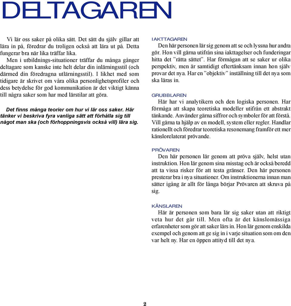 I likhet med som tidigare är skrivet om våra olika personlighetsprofiler och dess betydelse för god kommunikation är det viktigt känna till några saker som har med lärstilar att göra.