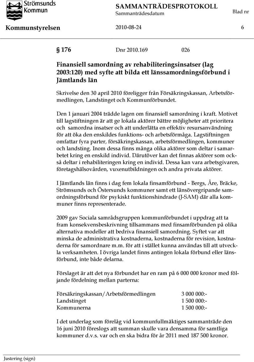Arbetsförmedlingen, Landstinget och Kommunförbundet. Den 1 januari 2004 trädde lagen om finansiell samordning i kraft.