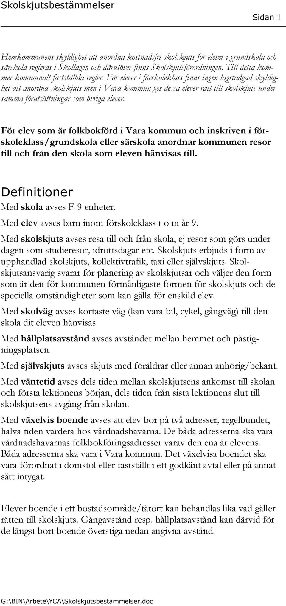 För elever i förskoleklass finns ingen lagstadgad skyldighet att anordna skolskjuts men i Vara kommun ges dessa elever rätt till skolskjuts under samma förutsättningar som övriga elever.