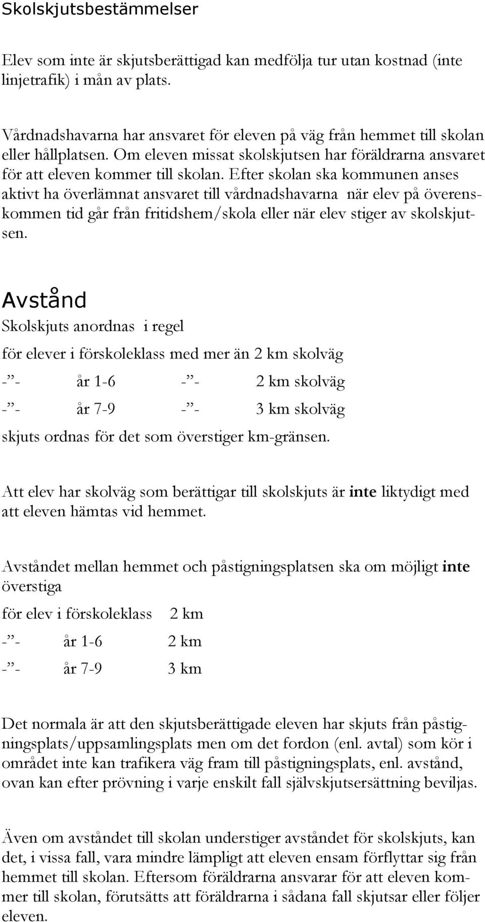 Efter skolan ska kommunen anses aktivt ha överlämnat ansvaret till vårdnadshavarna när elev på överenskommen tid går från fritidshem/skola eller när elev stiger av skolskjutsen.