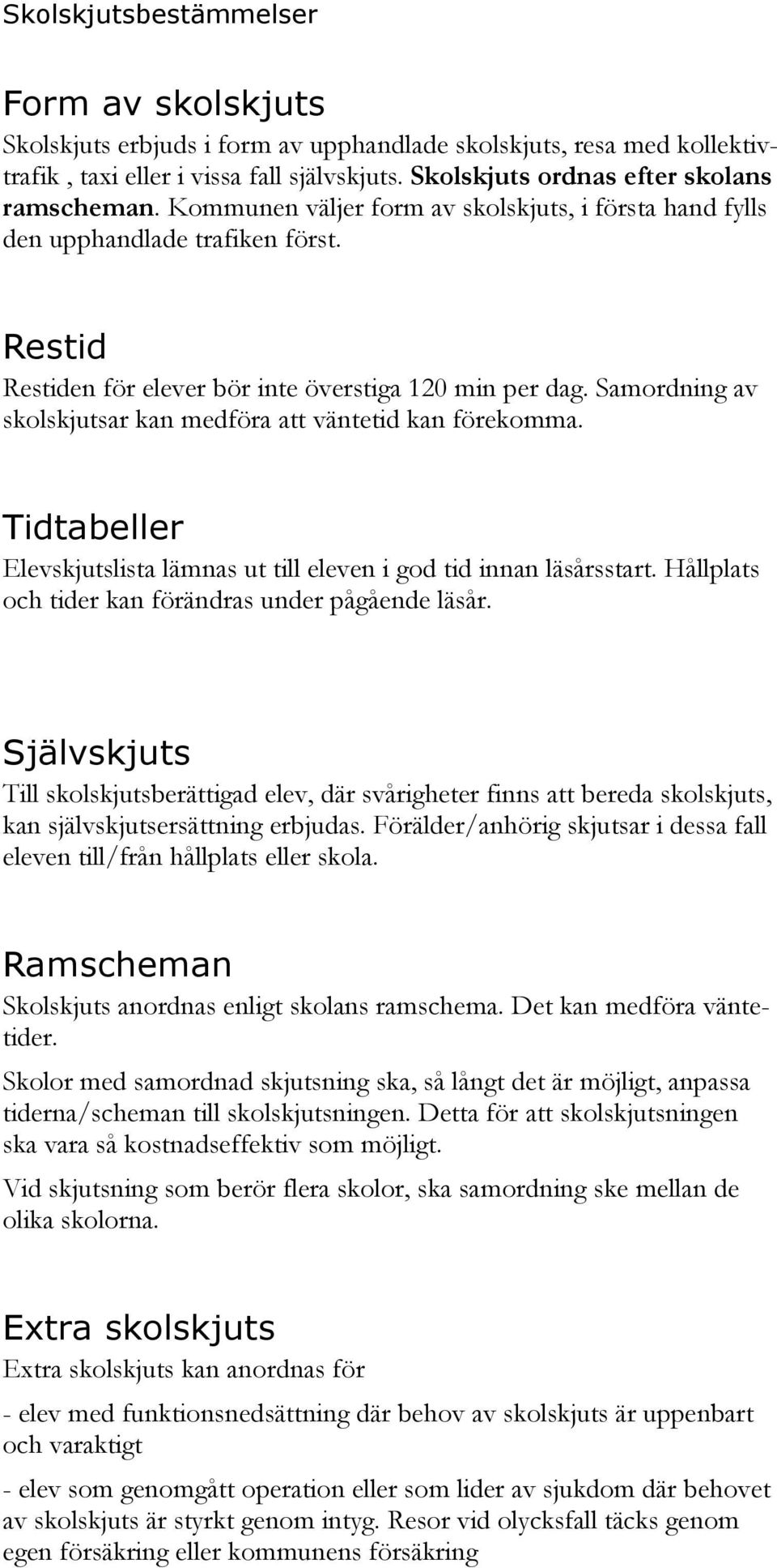 Samordning av skolskjutsar kan medföra att väntetid kan förekomma. Tidtabeller Elevskjutslista lämnas ut till eleven i god tid innan läsårsstart.