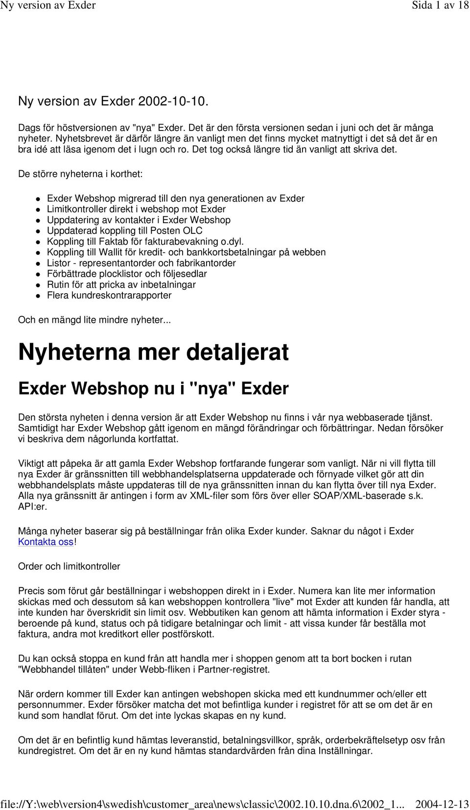 De större nyheterna i korthet: Exder Webshop migrerad till den nya generationen av Exder Limitkontroller direkt i webshop mot Exder Uppdatering av kontakter i Exder Webshop Uppdaterad koppling till