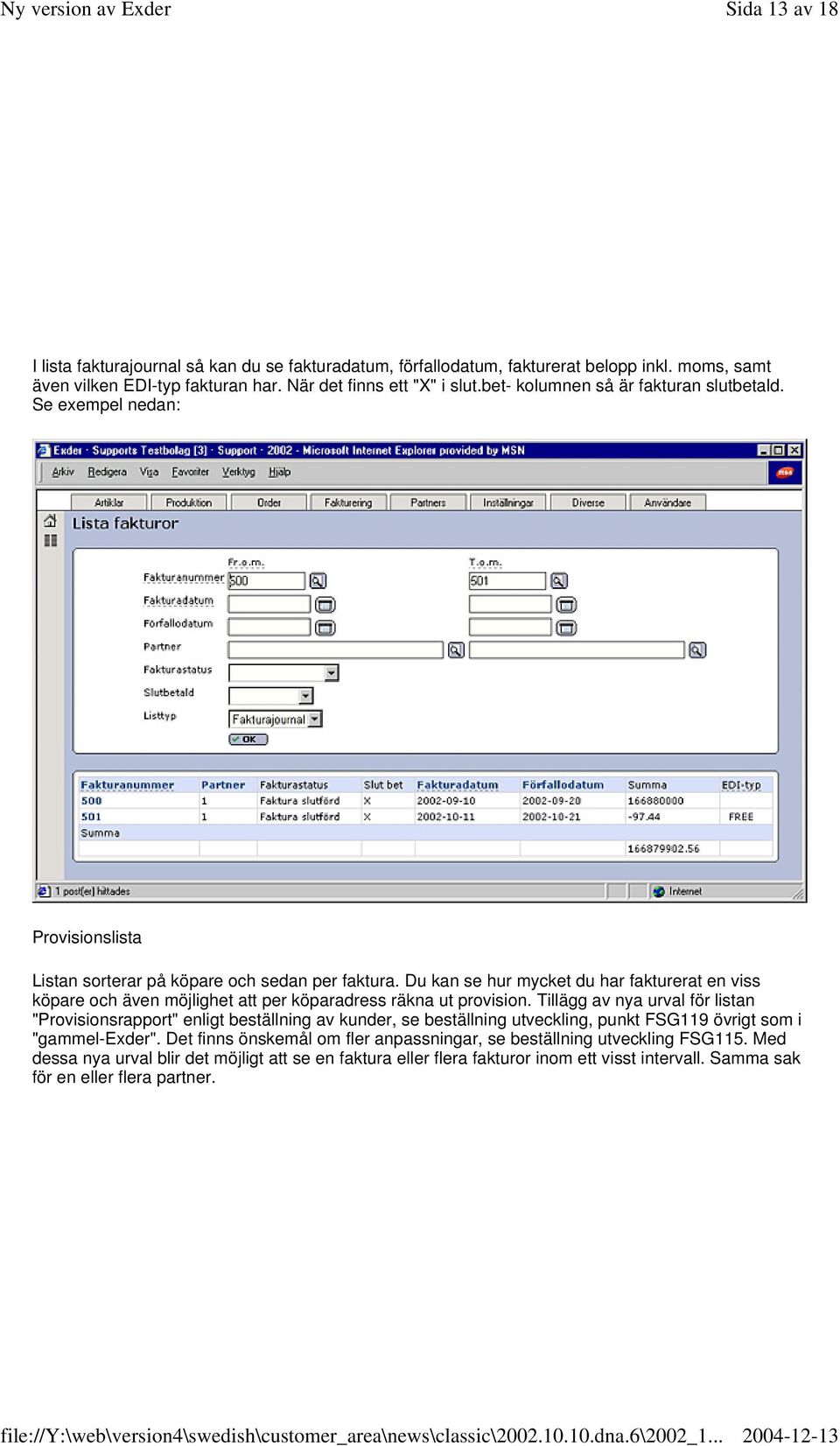 Du kan se hur mycket du har fakturerat en viss köpare och även möjlighet att per köparadress räkna ut provision.