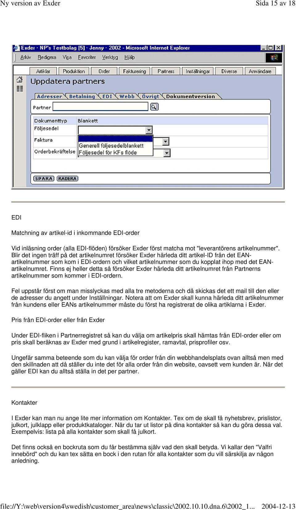 Finns ej heller detta så försöker Exder härleda ditt artikelnumret från Partnerns artikelnummer som kommer i EDI-ordern.