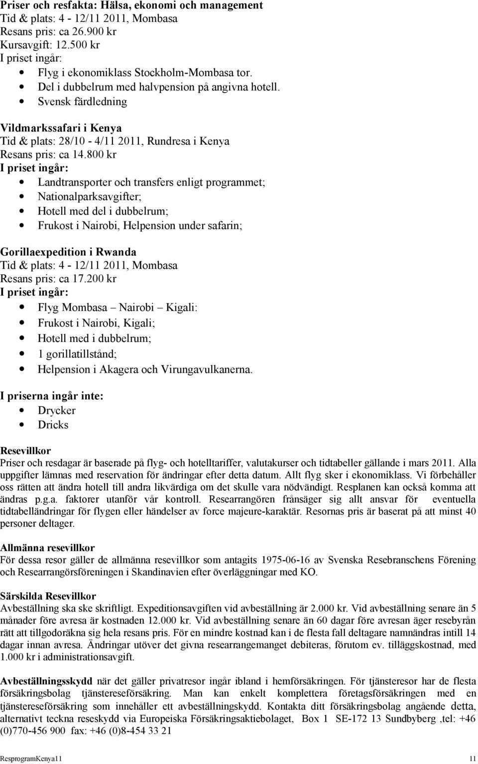 800 kr I priset ingår: Landtransporter och transfers enligt programmet; Nationalparksavgifter; Hotell med del i dubbelrum; Frukost i Nairobi, Helpension under safarin; Gorillaexpedition i Rwanda Tid