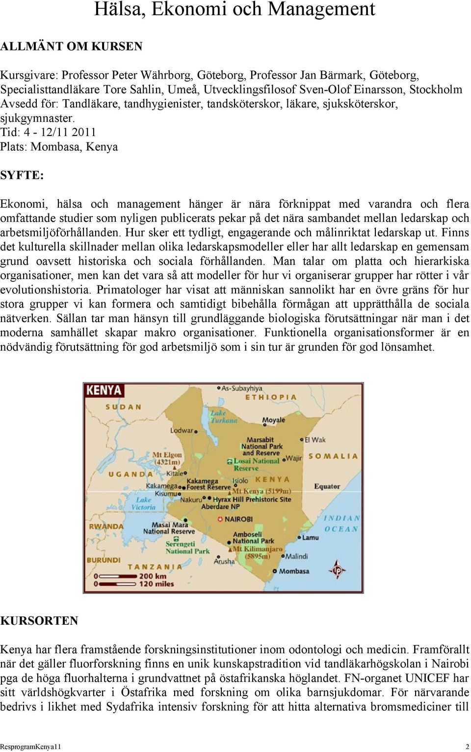 Tid: 4-12/11 2011 Plats: Mombasa, Kenya SYFTE: Ekonomi, hälsa och management hänger är nära förknippat med varandra och flera omfattande studier som nyligen publicerats pekar på det nära sambandet