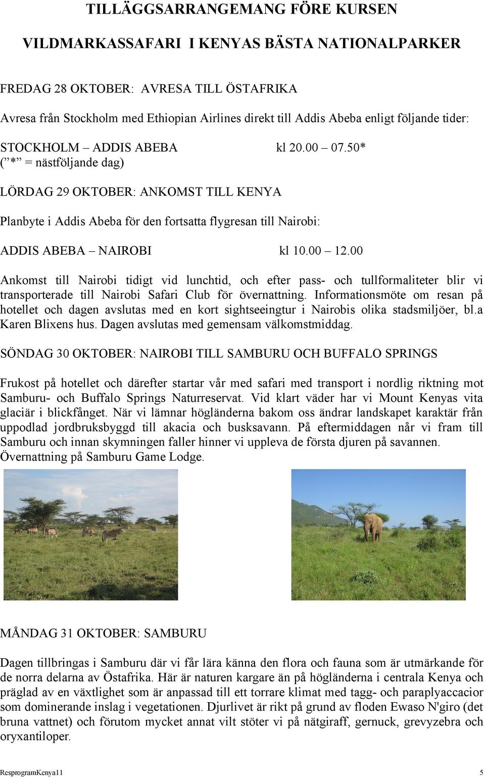 50* LÖRDAG 29 OKTOBER: ANKOMST TILL KENYA Planbyte i Addis Abeba för den fortsatta flygresan till Nairobi: ADDIS ABEBA NAIROBI kl 10.00 12.