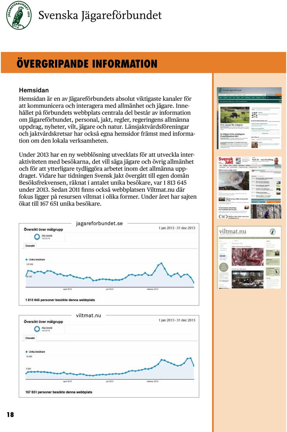 Länsjaktvårdsföreningar och jaktvårdskretsar har också egna hemsidor främst med information om den lokala verksamheten.