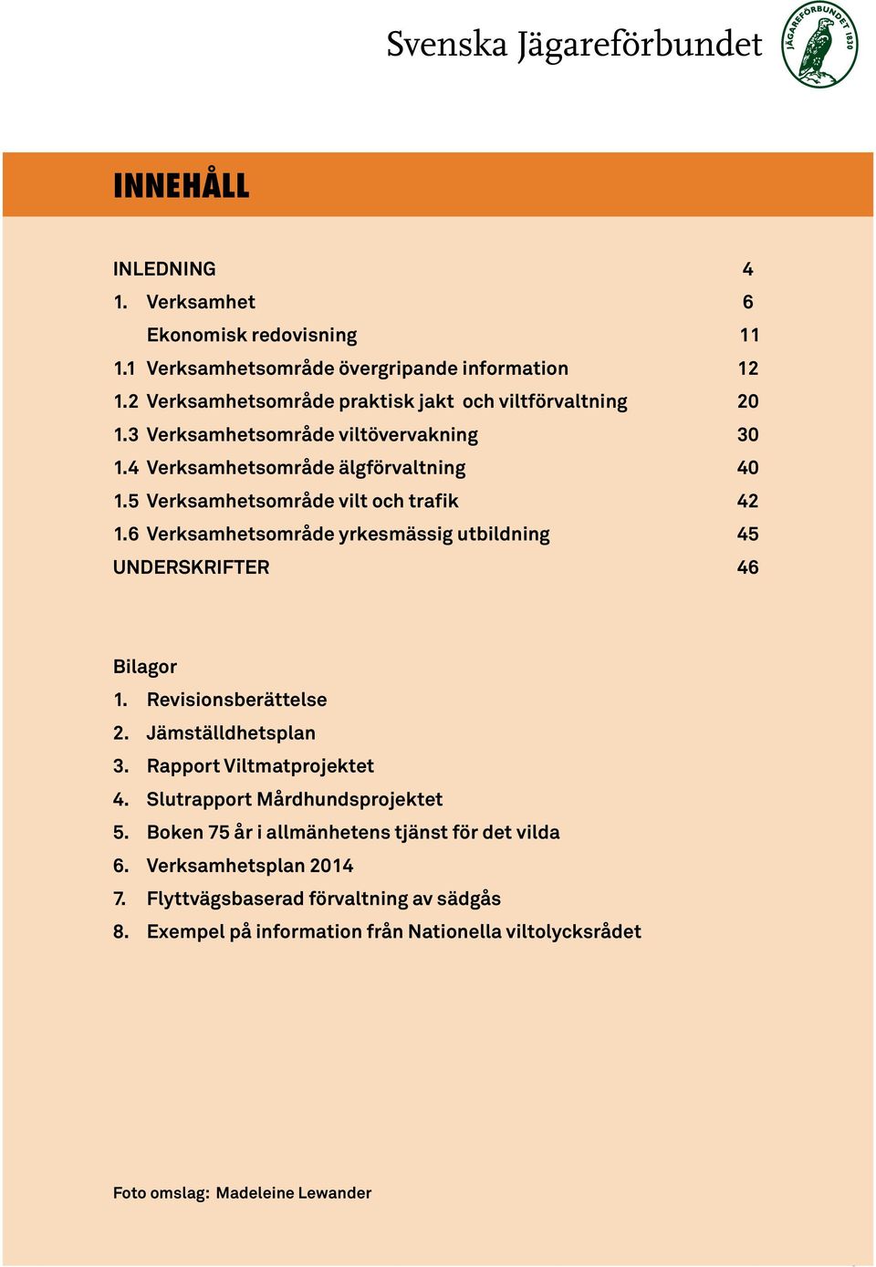 5 Verksamhetsområde vilt och trafik 42 1.6 Verksamhetsområde yrkesmässig utbildning 45 UNDERSKRIFTER 46 Bilagor 1. Revisionsberättelse 2. Jämställdhetsplan 3.