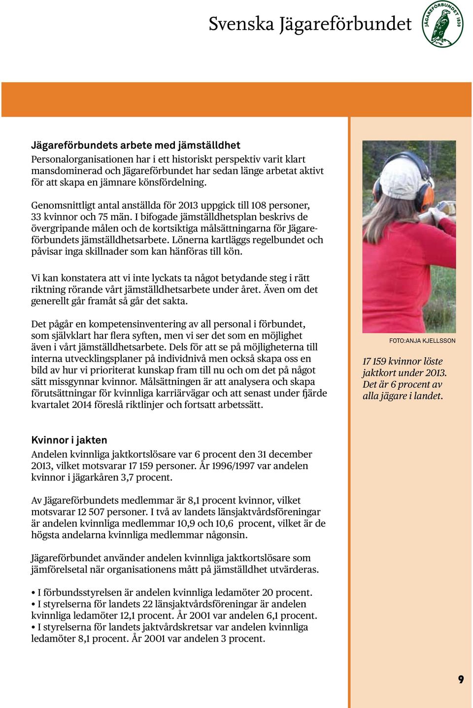 I bifogade jämställdhetsplan beskrivs de övergripande målen och de kortsiktiga målsättningarna för Jägareförbundets jämställdhetsarbete.