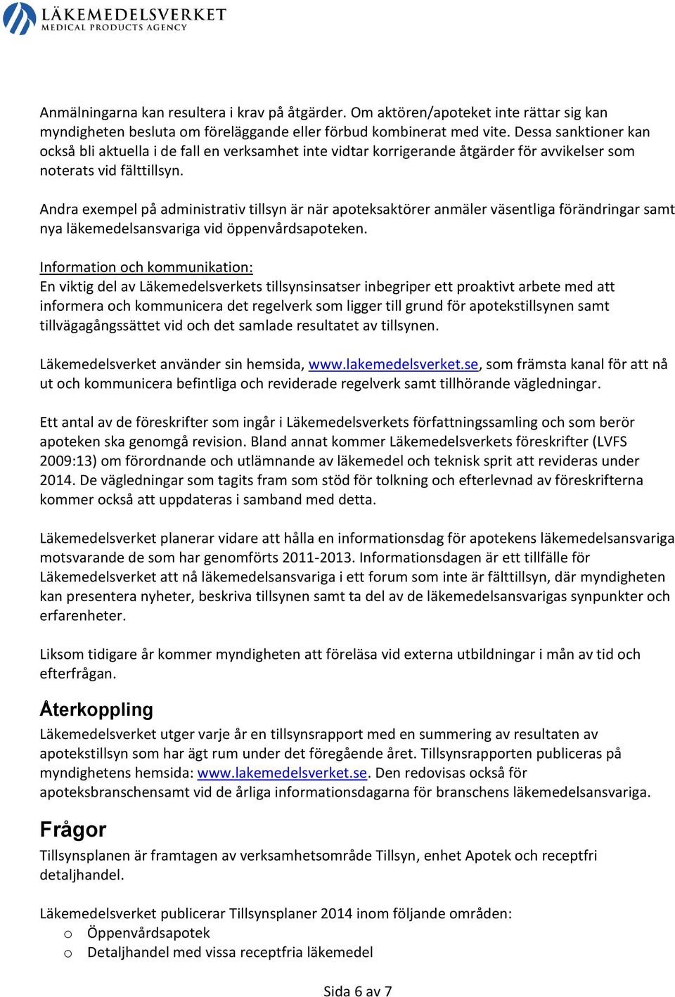 Andra exempel på administrativ tillsyn är när apoteksaktörer anmäler väsentliga förändringar samt nya läkemedelsansvariga vid öppenvårdsapoteken.