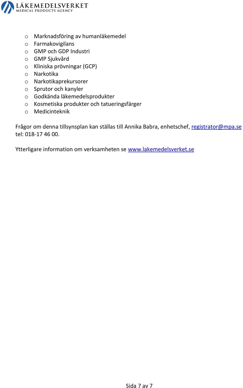 produkter och tatueringsfärger o Medicinteknik Frågor om denna tillsynsplan kan ställas till Annika Babra,