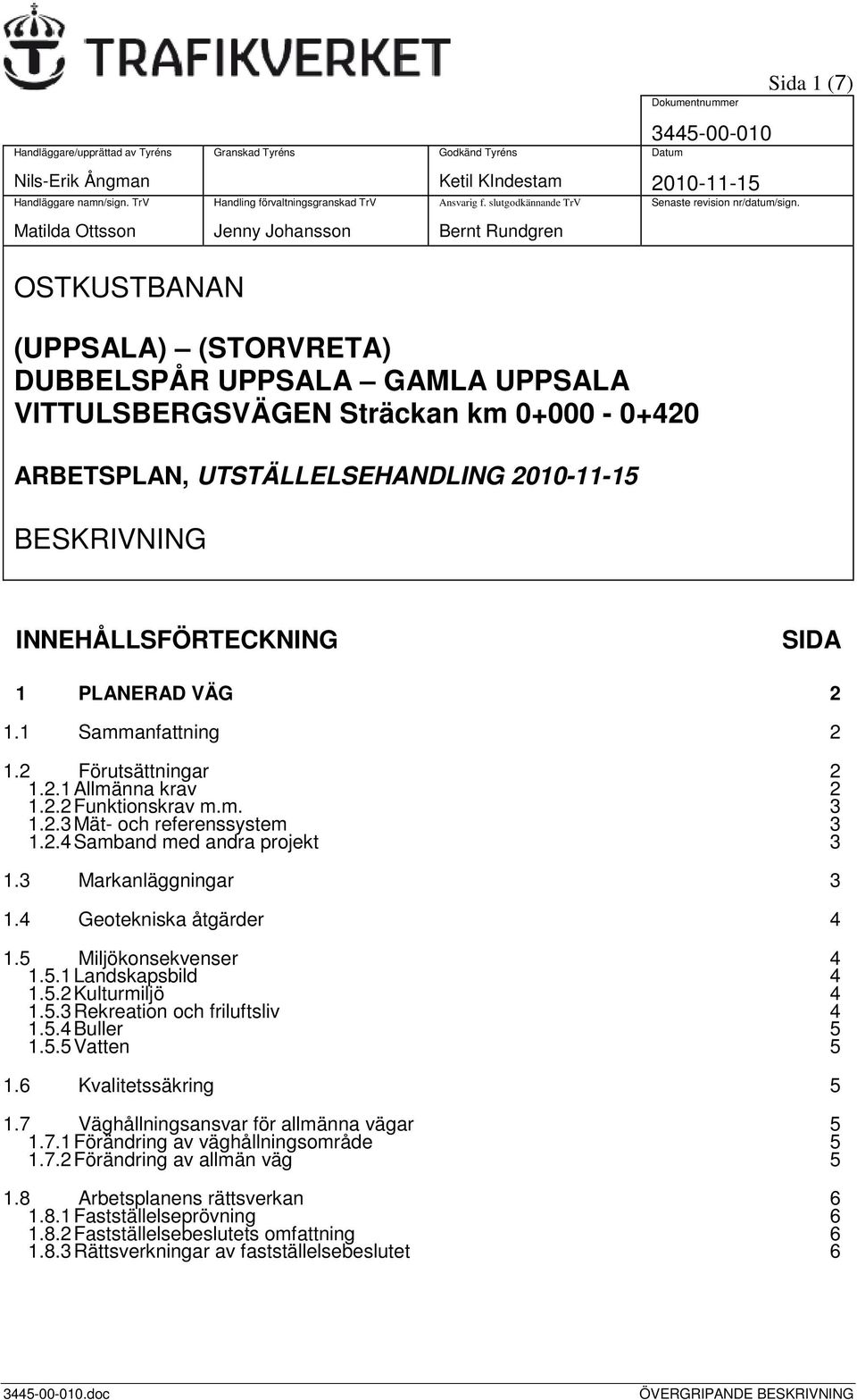 Matilda Ottsson Jenny Johansson Bernt Rundgren OSTKUSTBANAN (UPPSALA) (STORVRETA) DUBBELSPÅR UPPSALA GAMLA UPPSALA VITTULSBERGSVÄGEN Sträckan km 0+000-0+420 ARBETSPLAN, UTSTÄLLELSEHANDLING 2010-11-15