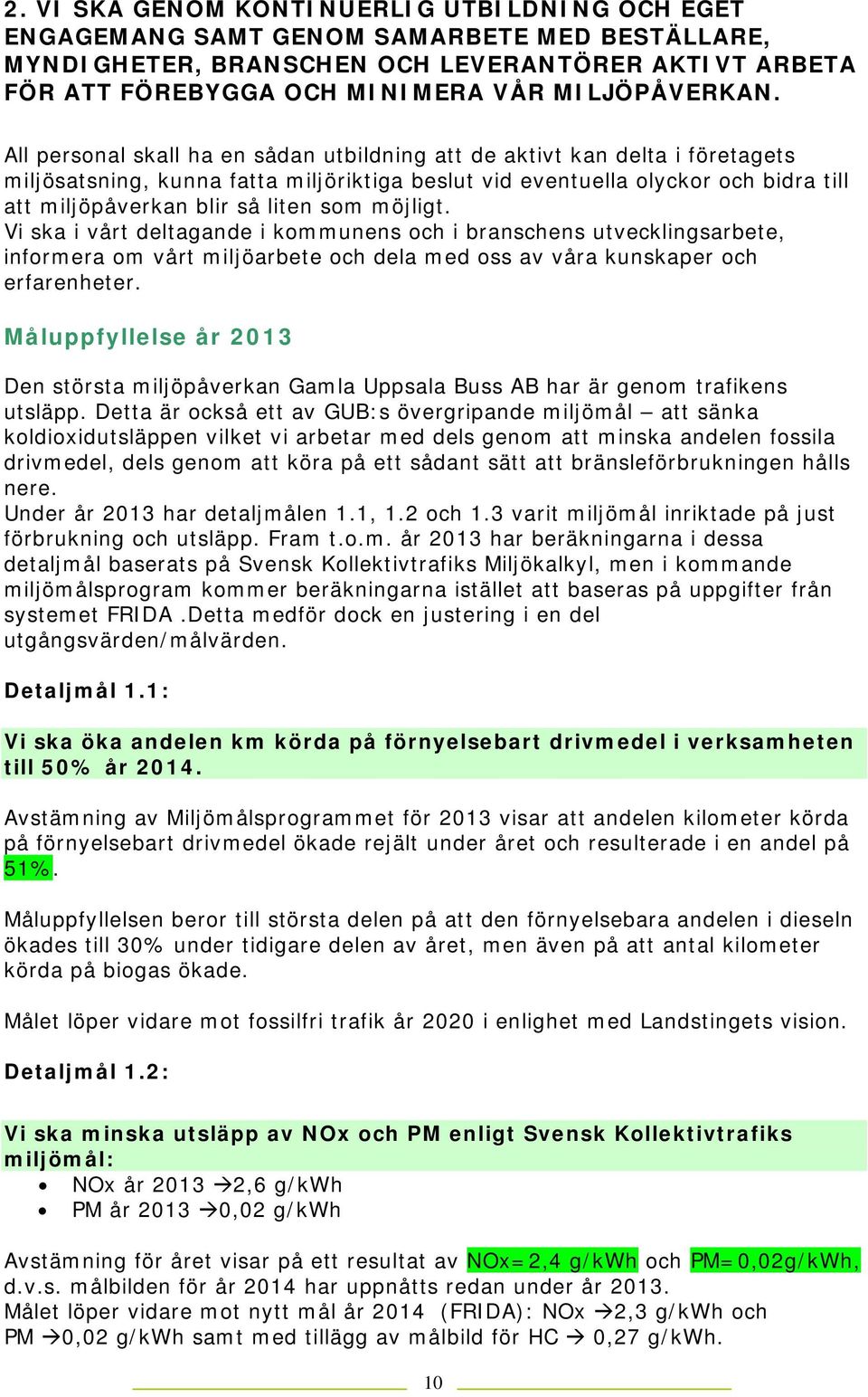 möjligt. Vi ska i vårt deltagande i kommunens och i branschens utvecklingsarbete, informera om vårt miljöarbete och dela med oss av våra kunskaper och erfarenheter.