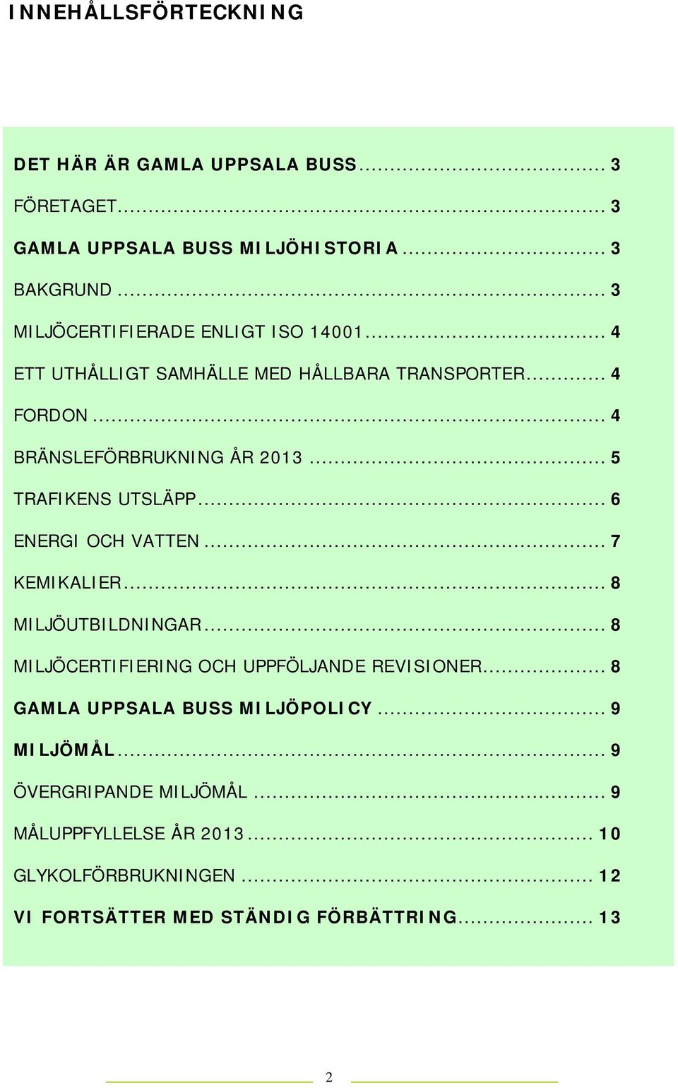 .. 5 TRAFIKENS UTSLÄPP... 6 ENERGI OCH VATTEN... 7 KEMIKALIER... 8 MILJÖUTBILDNINGAR... 8 MILJÖCERTIFIERING OCH UPPFÖLJANDE REVISIONER.