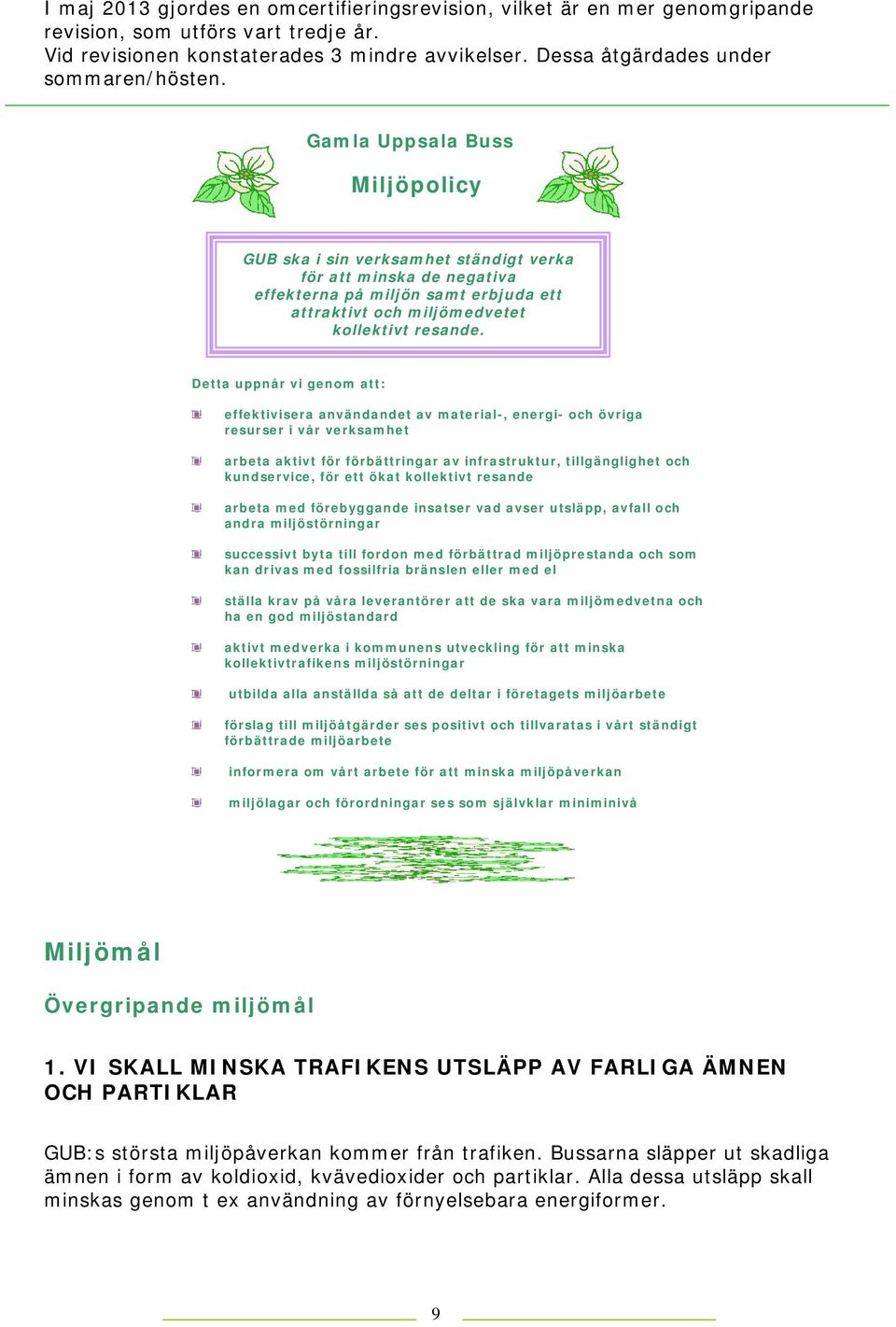 Gamla Uppsala Buss Miljöpolicy GUB ska i sin verksamhet ständigt verka för att minska de negativa effekterna på miljön samt erbjuda ett attraktivt och miljömedvetet kollektivt resande.