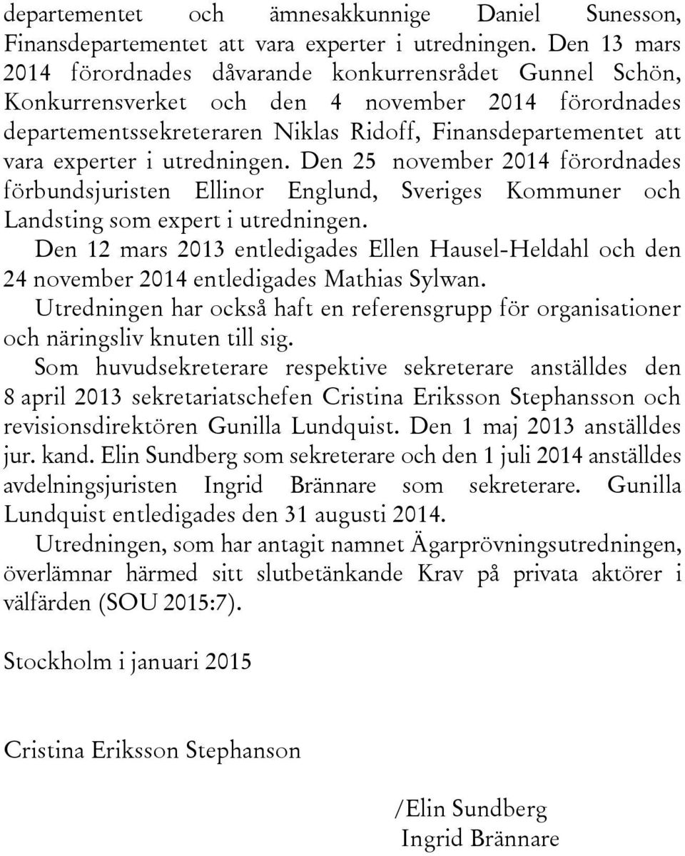i utredningen. Den 25 november 2014 förordnades förbundsjuristen Ellinor Englund, Sveriges Kommuner och Landsting som expert i utredningen.