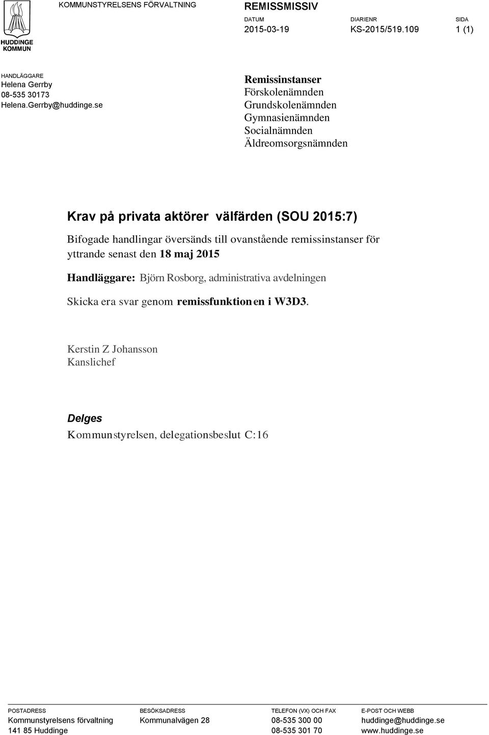 ovanstående remissinstanser för yttrande senast den 18 maj 2015 Handläggare: Björn Rosborg, administrativa avdelningen Skicka era svar genom remissfunktion en i W3D3.