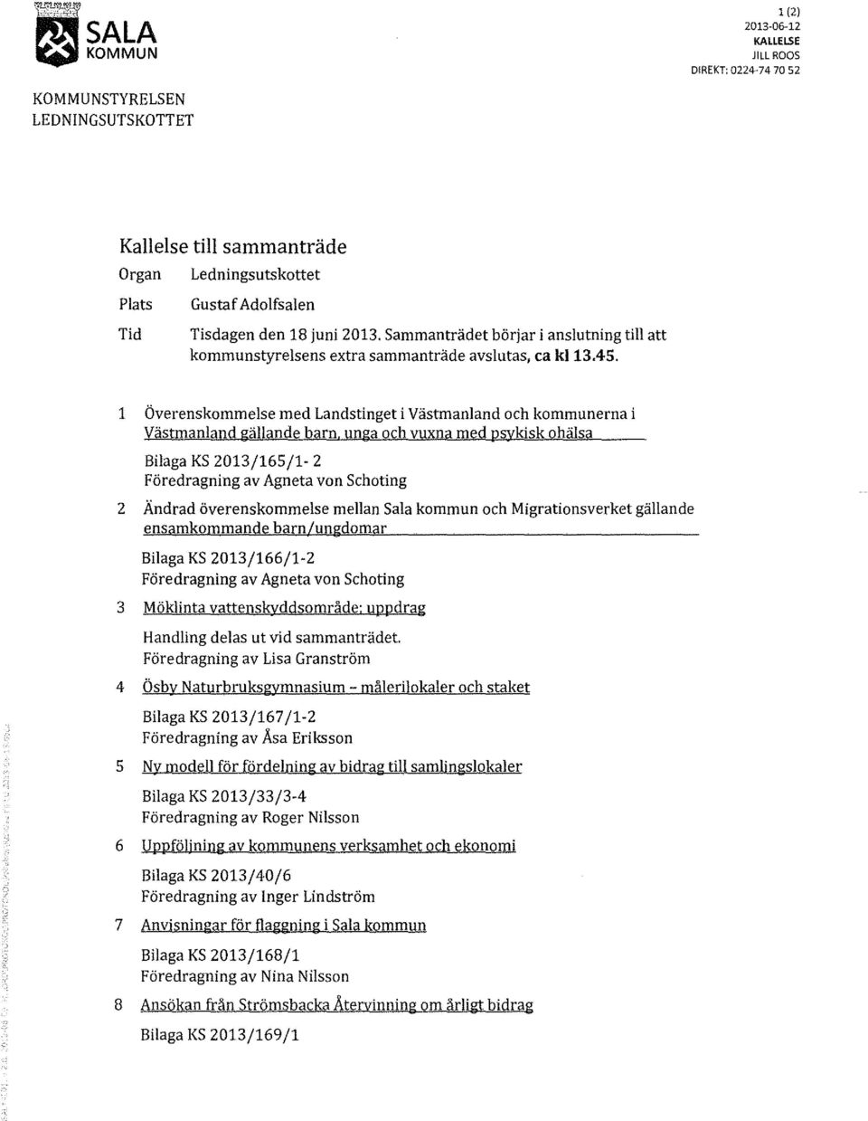 18 juni 2013. Sammanträdet börjar i anslutning till att kommunstyrelsens extra sammanträde avslutas, ca kl13.45.