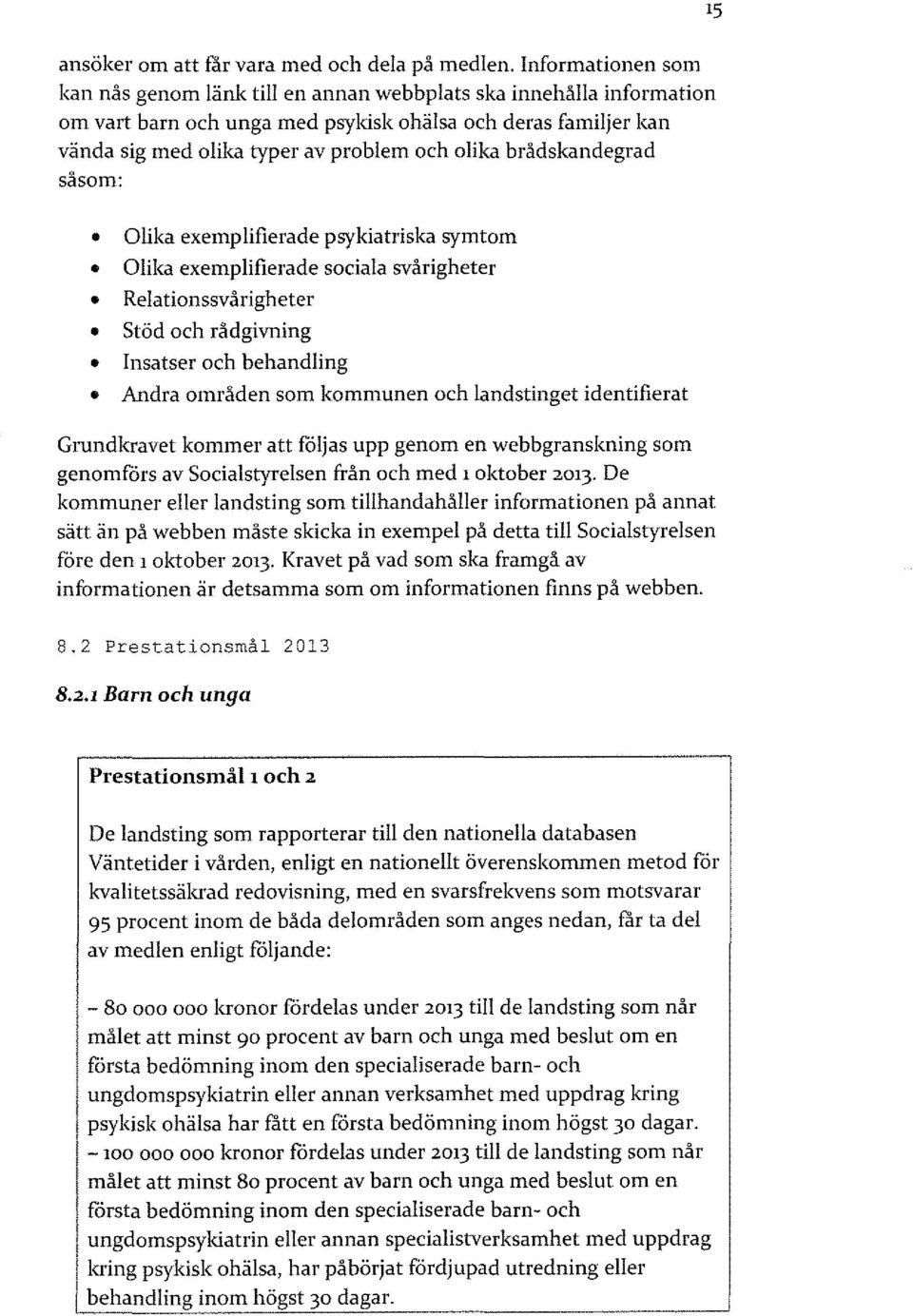 olika brådskandegrad såsom: o Olika exemplifierade psykiatriska symtom Olika exemplifierade sociala svårigheter Relationssvårigheter Stöd och rådgivning Insatser och behandling Andra områden som