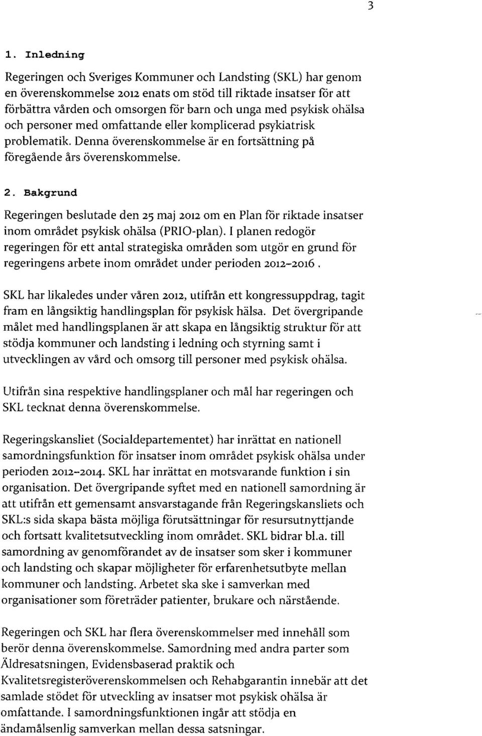 Bakgrund Regeringen beslutade den 25 maj 2012 om en Plan för riktade insatser inom området psykisk ohälsa (PR! O-plan).