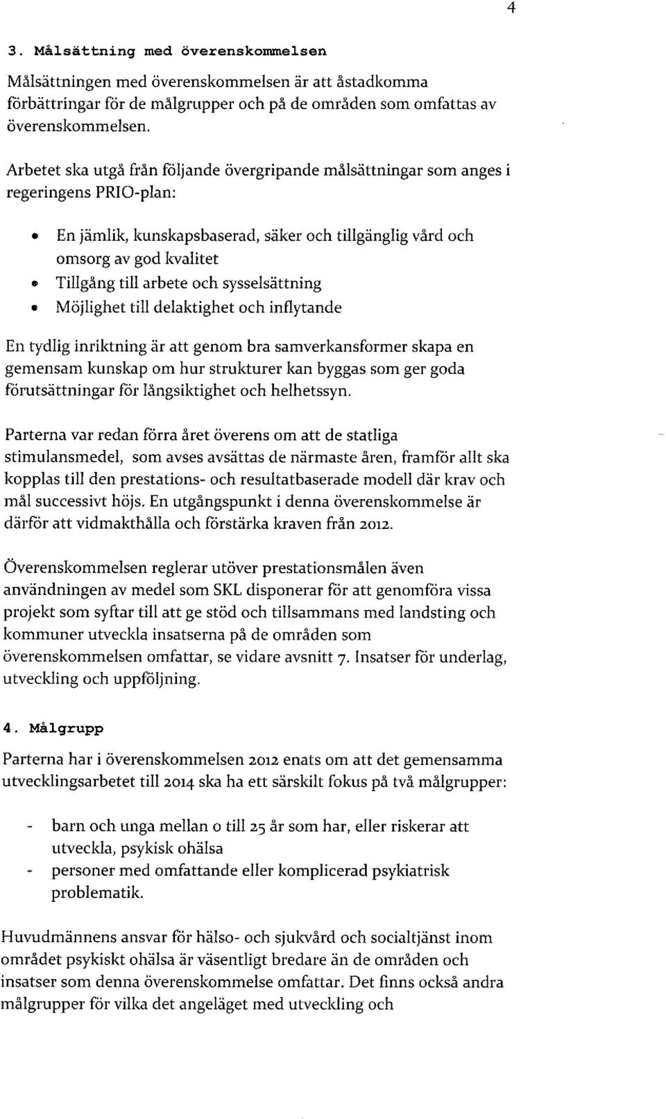 O-plan: En jämlik, kunskapsbaserad, säker och tillgänglig vård och omsorg av god kvalitet Tillgång till arbete och sysselsättning Möjlighet till delaktighet och inflytande En tydlig inriktning är att